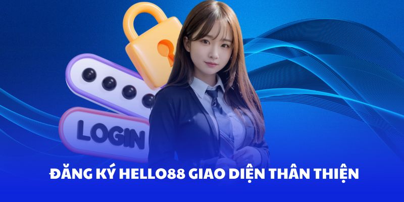 Giao diện thân thiện là điều bạn nhận được khi đăng ký Hello88