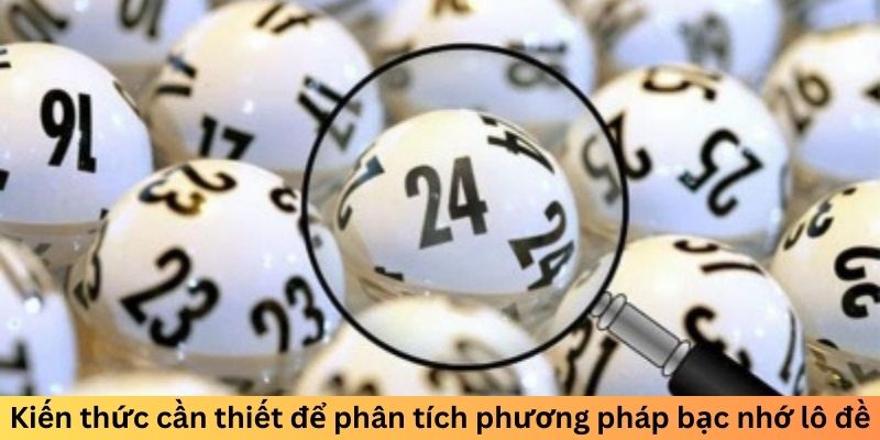 Kiến thức cần thiết để phân tích phương pháp bạc nhớ lô đề