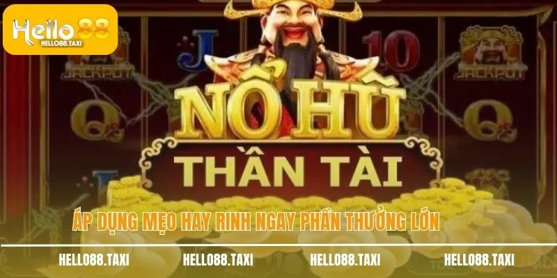 Áp dụng mẹo hay rinh ngay phần thưởng lớn