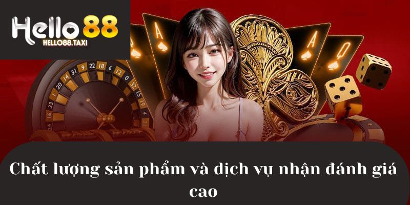 Chất lượng sản phẩm và dịch vụ nhận đánh giá cao