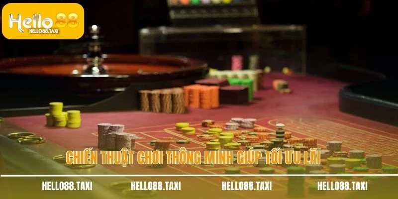 Chiến thuật chơi thông minh giúp tối ưu lãi