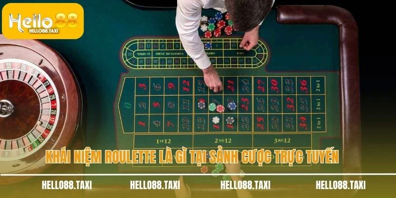 Khái niệm roulette là gì tại sảnh cược trực tuyến