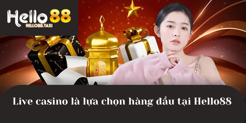 Live casino là lựa chọn hàng đầu tại Hello88