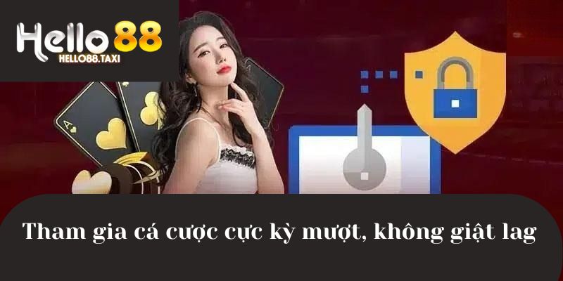 Tham gia cá cược cực kỳ mượt, không giật lag