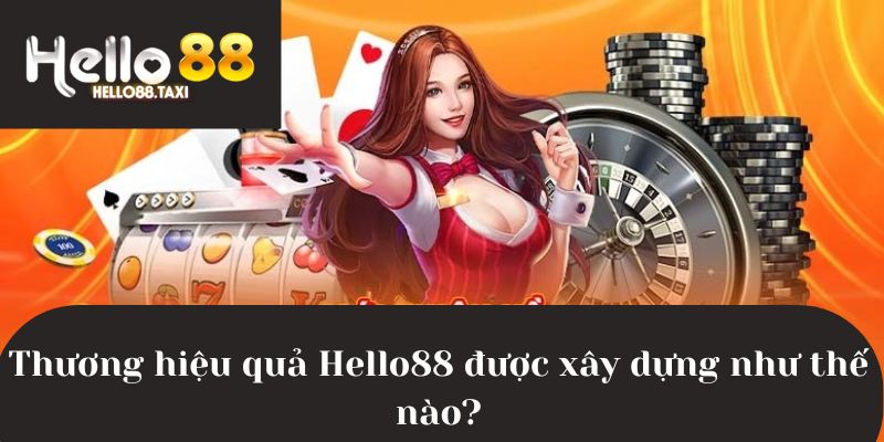 Thương hiệu quả Hello88 được xây dựng như thế nào?